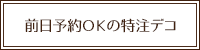 前日予約ＯＫの特注デコ